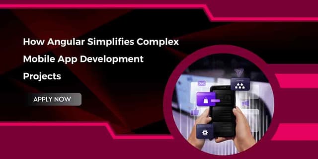 How Angular Streamlines Complex Mobile App Development Projects